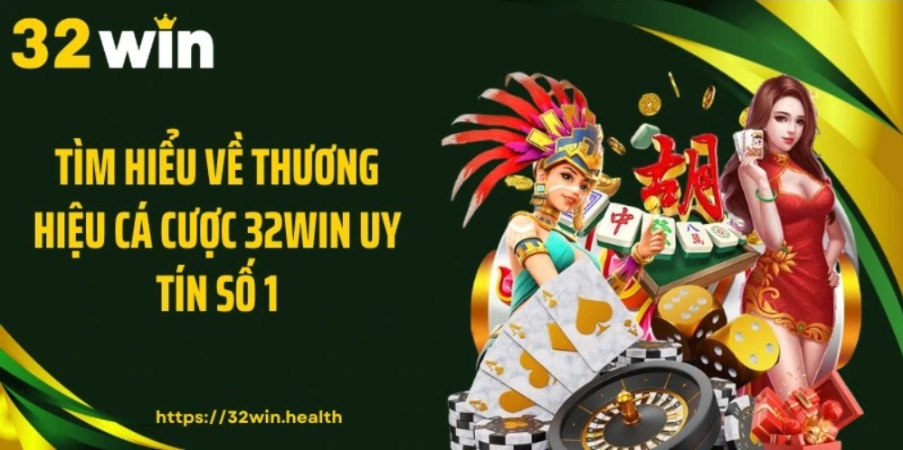 Tìm hiểu về thương hiệu cá cược 32WIN uy tín số 1